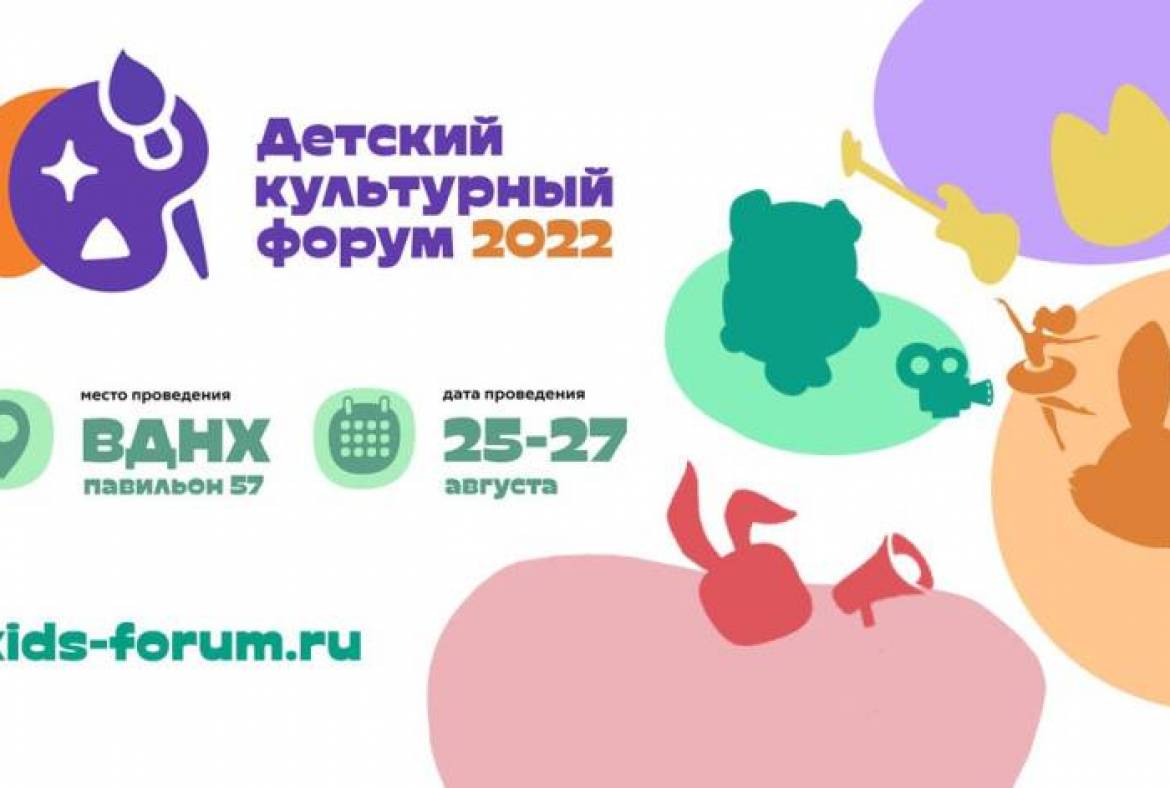 Детский культурный форум пройдет в Москве с 24 по 28 августа 2022 года